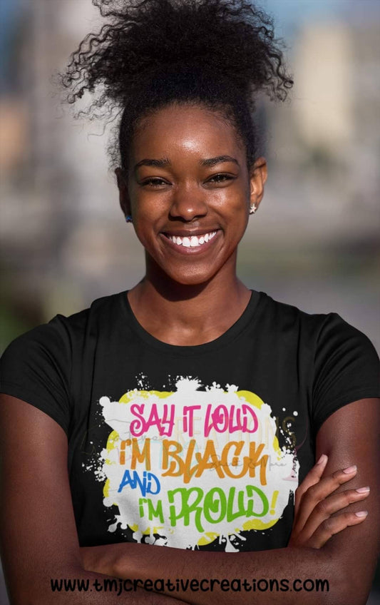SAY IT LOUD I'm Black and I'm Proud T-Shirt African American T-Shirt Black Man T-Shirt  Black Woman Shirt Black Magic Black Woman T-Shirt