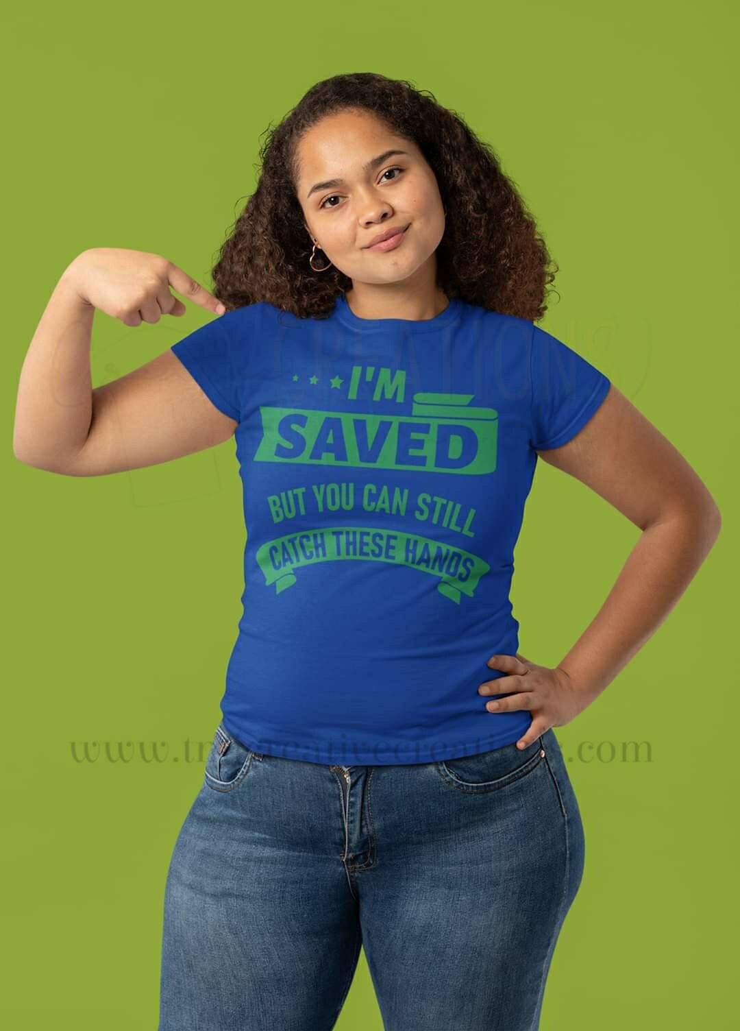 I Am Saved But You Still CATCH THESE HANDS Saved  By Grace Church T-Shirt Christian T-Shirts Savage Christian Shirts Holy Shirts Faith Shirt