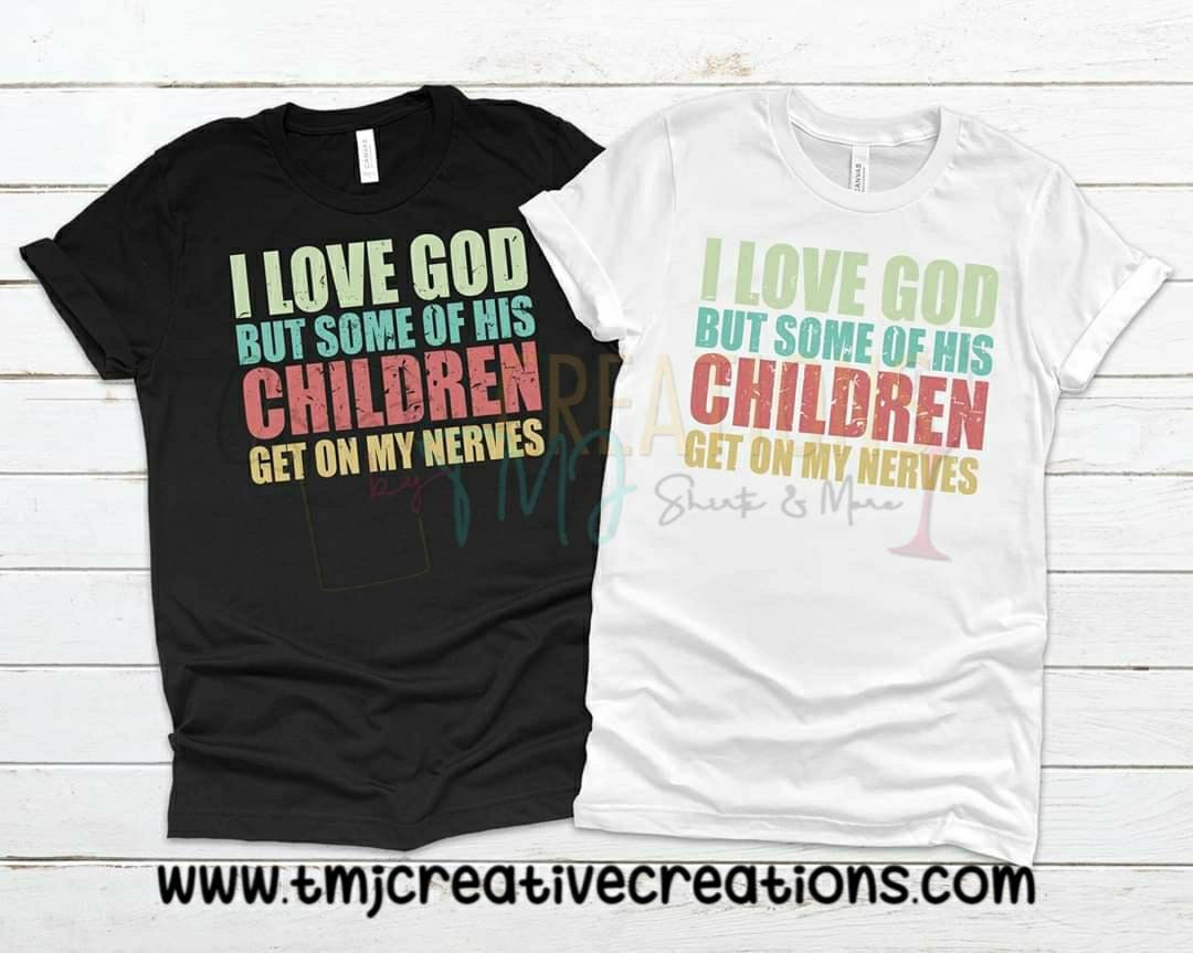 I LOVE GOD But Some of His Children Get On My Nerves T-Shirt Christian T-Shirts Cute Shirts Holy Shirts Faith Shirt Godly Shirts woman shirt