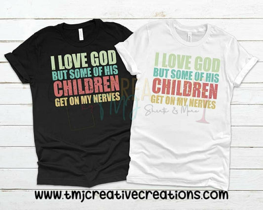 I LOVE GOD But Some of His Children Get On My Nerves T-Shirt Christian T-Shirts Cute Shirts Holy Shirts Faith Shirt Godly Shirts woman shirt