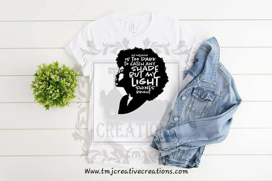 MY MELANIN is Too DARK to Catch Any Shade But My Light Shines Bright Shirt My Melanin Shirt Black Girl Magic Afro Girl Blm Cute Shirts