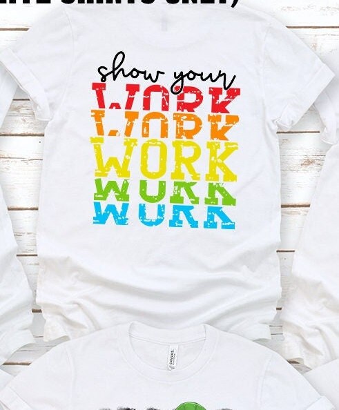 SHOW YOUR WORK Teacher Shirt Teacher Work Shirt Back to School Shirts Teacher Gift Idea Back 2 School Shirts Shirts for Teachers