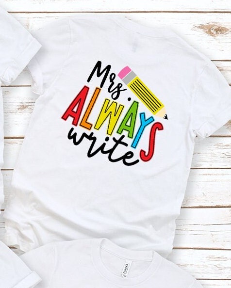 MRS ALWAYS WRITE Teacher Shirt Back to School Shirts Teacher Gift Idea Back 2 School Shirts Shirts for Teachers Teacher Shirt